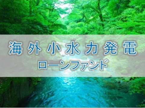 海外小水力発電ローンファンド第1弾（第1次募集）