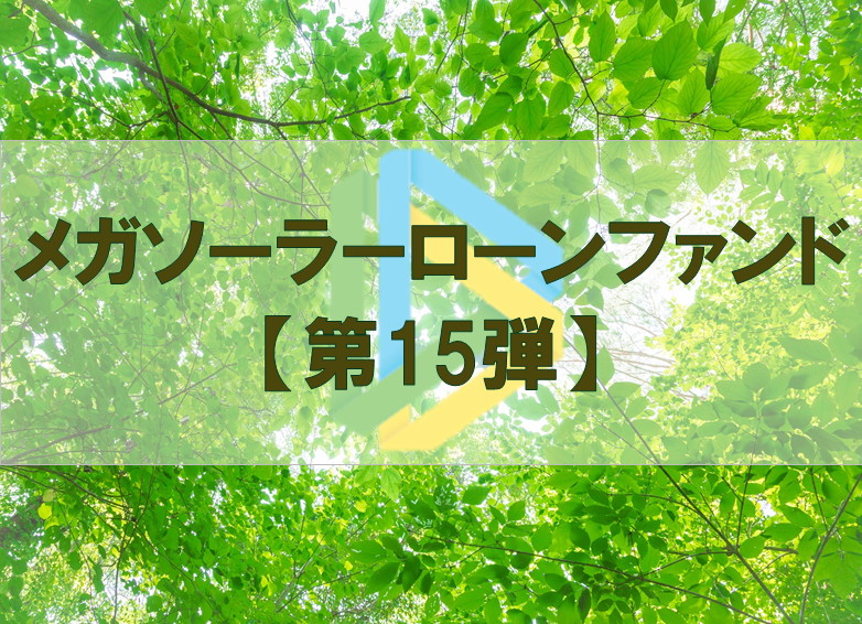 【第15弾】メガソーラーローンファンド（第1次募集）